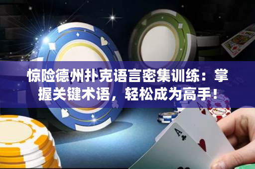 惊险德州扑克语言密集训练：掌握关键术语，轻松成为高手！