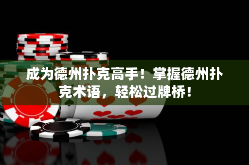 成为德州扑克高手！掌握德州扑克术语，轻松过牌桥！