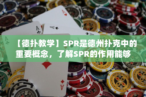 【德扑教学】SPR是德州扑克中的重要概念，了解SPR的作用能够提升你的牌局胜率。
