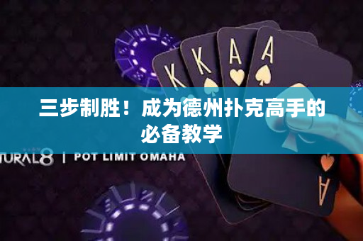 三步制胜！成为德州扑克高手的必备教学