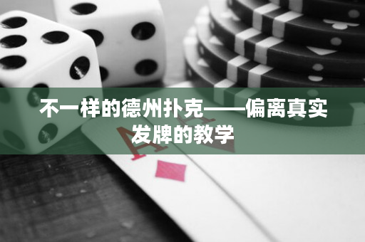 不一样的德州扑克——偏离真实发牌的教学