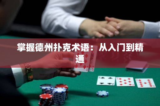 掌握德州扑克术语：从入门到精通