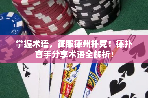 掌握术语，征服德州扑克！德扑高手分享术语全解析！
