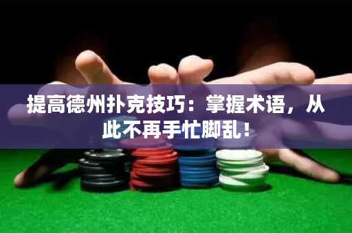 提高德州扑克技巧：掌握术语，从此不再手忙脚乱！