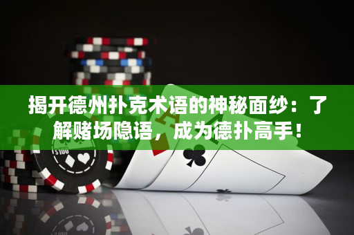 揭开德州扑克术语的神秘面纱：了解赌场隐语，成为德扑高手！