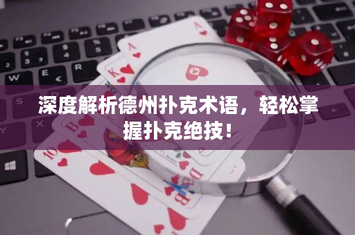 深度解析德州扑克术语，轻松掌握扑克绝技！