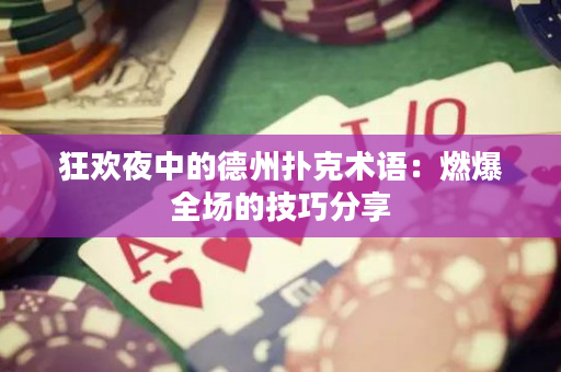 狂欢夜中的德州扑克术语：燃爆全场的技巧分享