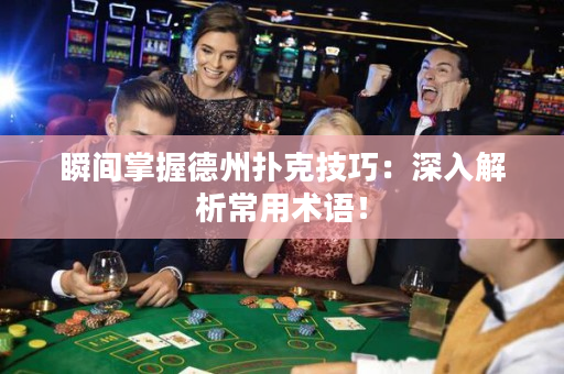 瞬间掌握德州扑克技巧：深入解析常用术语！