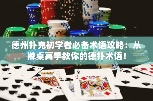 德州扑克初学者必备术语攻略：从牌桌高手教你的德扑术语！