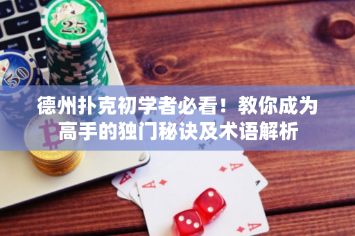 德州扑克初学者必看！教你成为高手的独门秘诀及术语解析